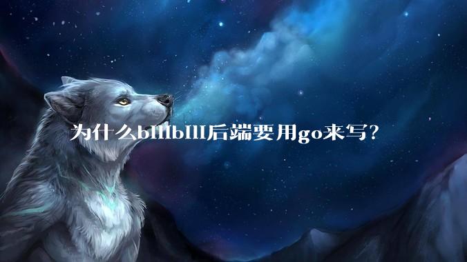 为什么bilibili后端要用go来写？